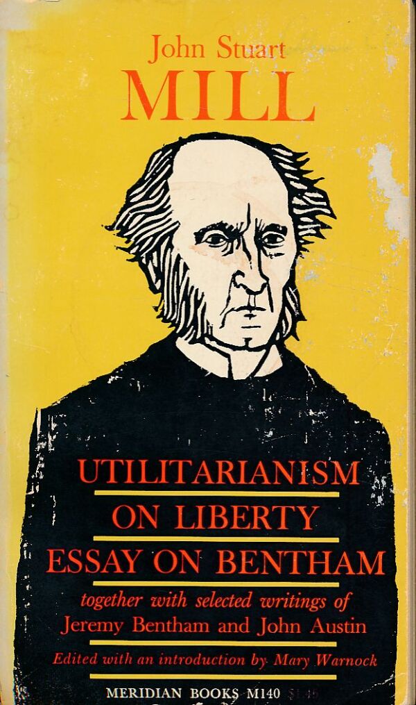 John Stuart Mill: UTILITARIANISM. ON LIBERTY. ESSAY ON BENTHAM