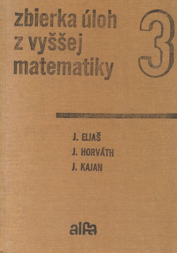 J. Eliaš, J. Horváth, J. Kajan: ZBIERKA ÚLOH Z VYŠŠEJ MATEMATIKY 3