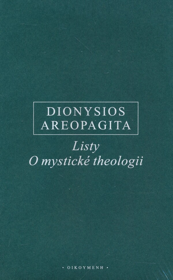 Dionysios Areopagita: LISTY. O MYSTICKÉ THEOLOGII