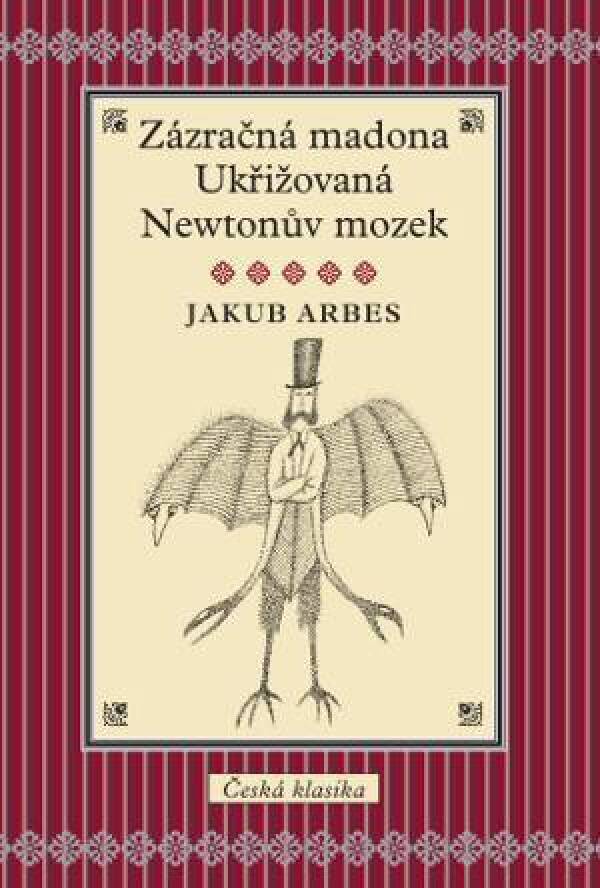 Jakub Arbes: ZÁZRAČNÁ MADONA. UKŘIŽOVANÁ. NEWTONŮV MOZEK