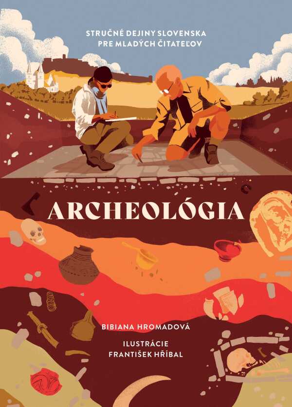 Bibiana Hromadová: ARCHEOLÓGIA. STRUČNÉ DEJINY SLOVENSKA PRE MLADÝCH ČITATEĽOV