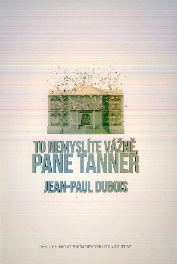 Jean - Paul Dubois: TO NEMYSLÍTE VÁŽNĚ, PANE TANNER
