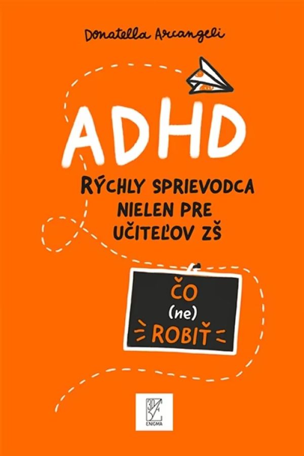 Donatella Arcangeli: ADHD RÝCHLY SPRIEVODCA NIELEN PRE UČITEĽOV ZŠ