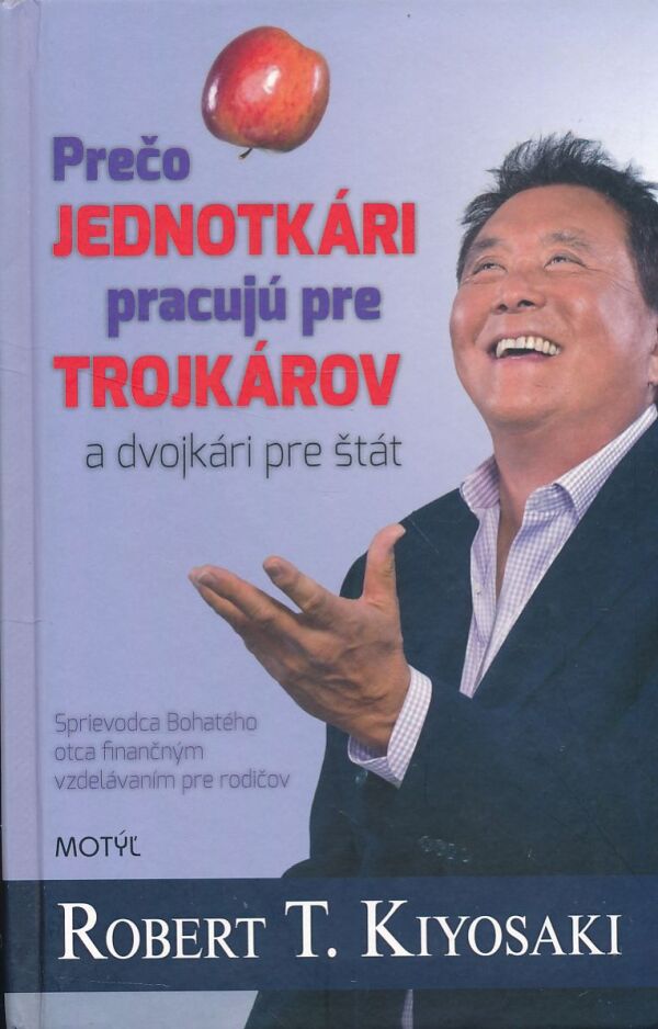 Robert T. Kiyosaki: PREČO JEDNOTKÁRI PRACUJÚ PRE TROJKÁROV A DVOJKÁRI PRE ŠTÁT