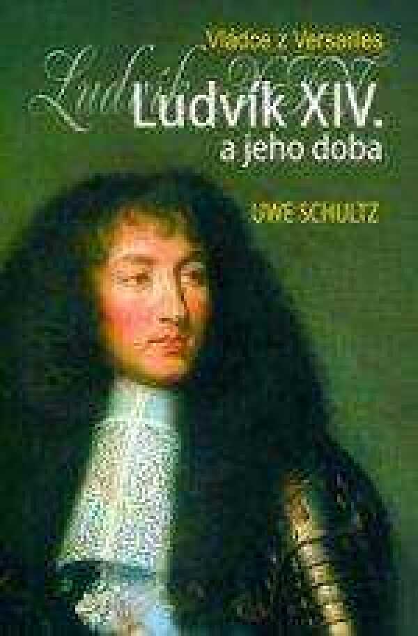 Uwe Schulz: LUDVÍK XIV. A JEHO DOBA