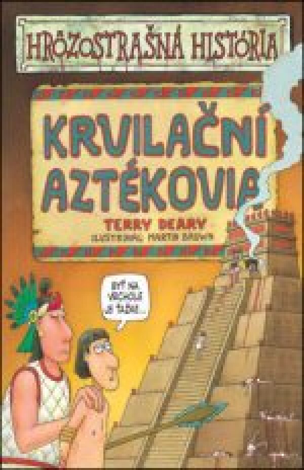 Terry Deary: KRVILAČNÍ AZTÉKOVIA - HRÔZOSTRAŠNÁ HISTÓRIA