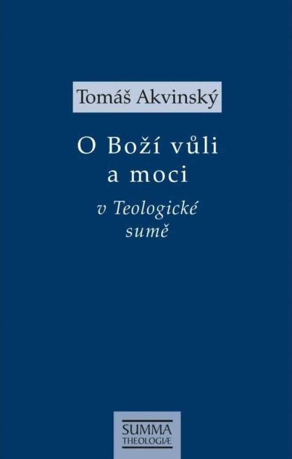Tomáš Akvinský: O BOŽÍ VŮLI A MOCI V TEOLOGICKÉ SUMĚ