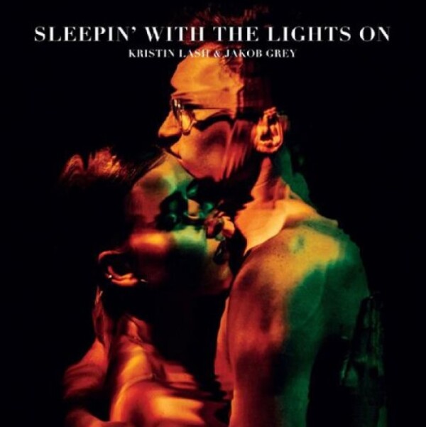 Kristin  Lash, Jakob Grey: SLEEPIN` WITH THE LIGHTS ON