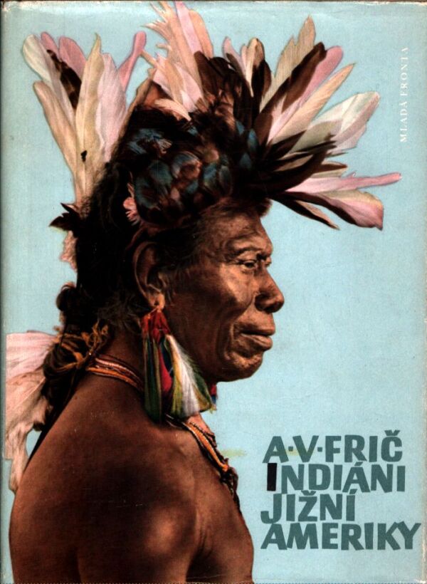 A. V. Frič: INDIÁNI JIŽNÍ AMERIKY