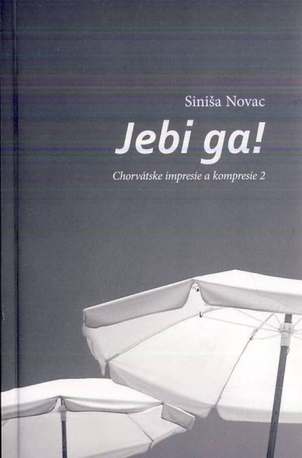 Siniša Novac: JEBI GA! CHORVÁTSKE IMPRESIE A KOMPRESIE 2