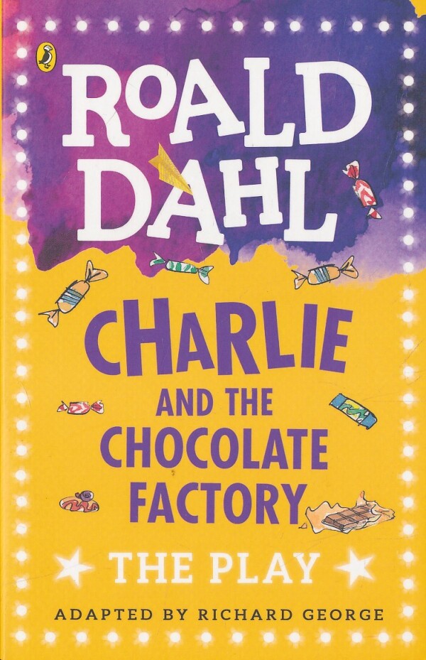 Roald Dahl: CHARLIE AND THE CHOCOLATE FACTORY: THE PLAY