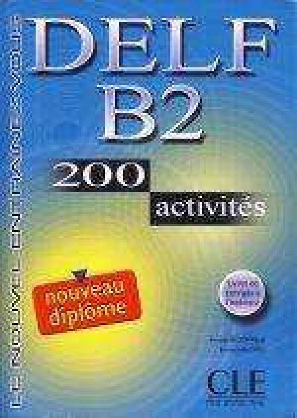 Anatole Bloomfield, Emmanuelle Daill: DELF B2 - LIVRE DE L'ÉLEVE - 200 ACTIVITÉS (UČEBNICA)