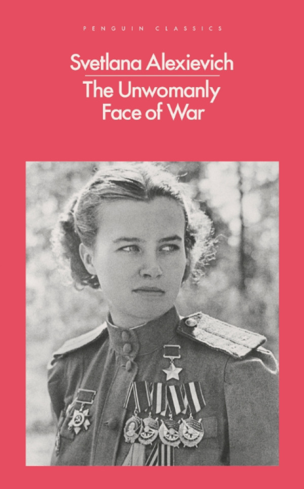 Svetlana Alexievich: THE UNWOMANLY FACE OF WAR