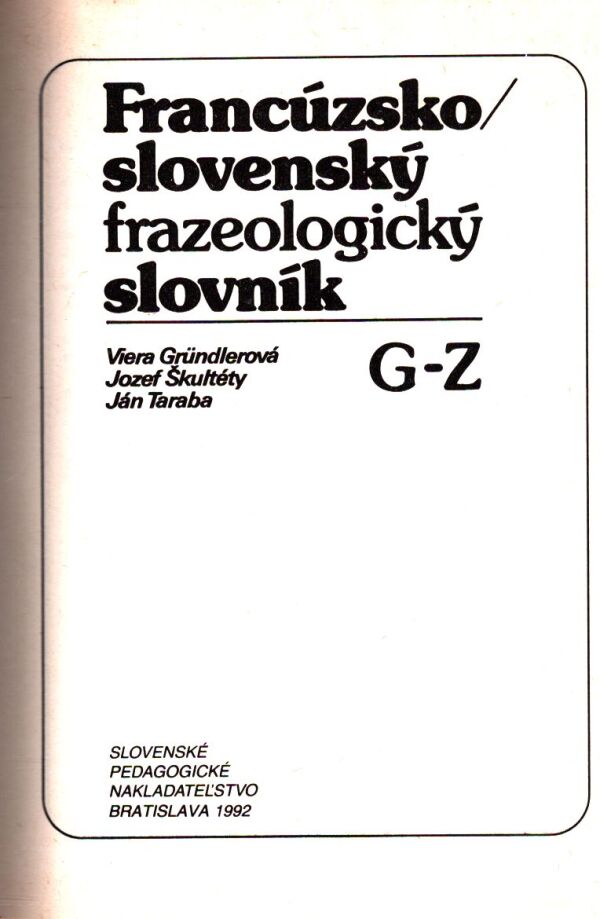 V. Gründlerová, J. Škultéty, J. Taraba: FRANCÚZSKO/SLOVENSKÝ FRAZEOLOGICKÝ SLOVNÍK A-F, G-Z
