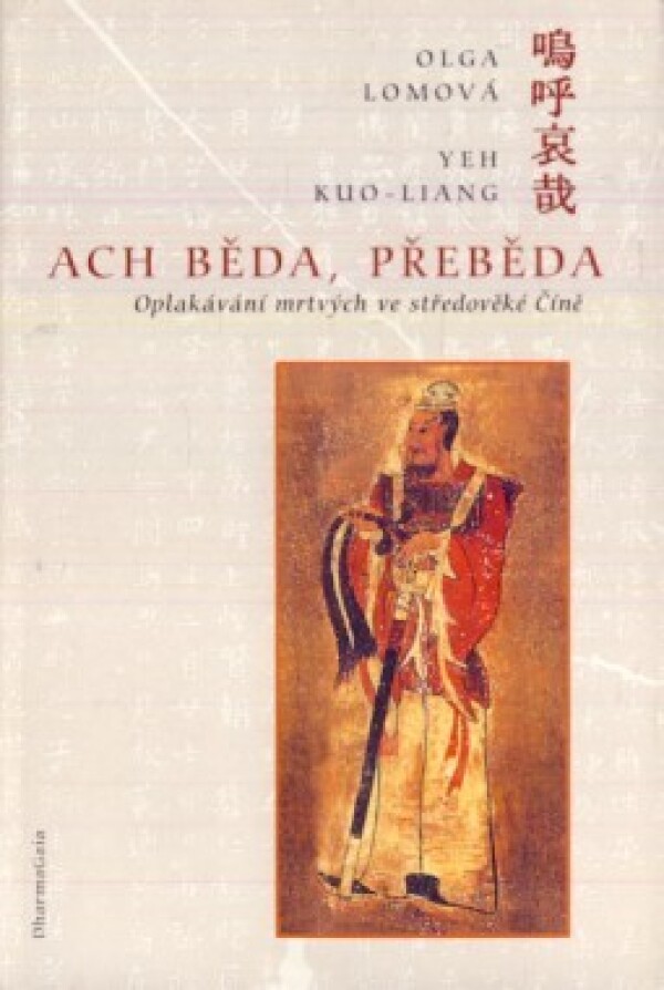 Olga Lomová, Kuo - Liang Yeh: ACH BĚDA, PŘEBĚDA - OPLAKÁVÁNÍ MRTVÝCH VE STŘEDOVĚKÉ ČÍNĚ