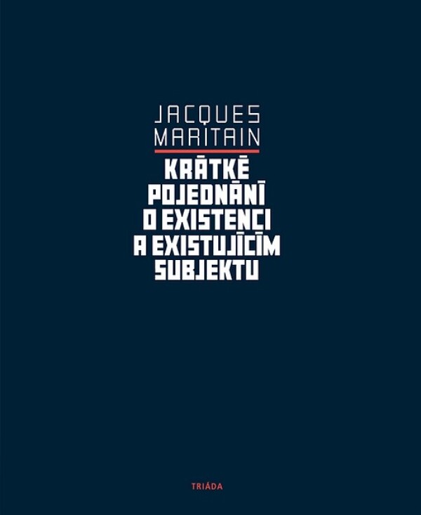 Jacques Maritain: KRÁTKÉ POJEDNÁNÍ O EXISTENCI A EXISTUJÍCÍM SUBJEKTU