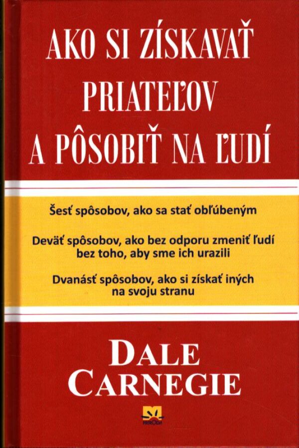 Dale Carnegie: AKO SI ZÍSKAVAŤ PRIATEĽOV A PÔSOBIŤ NA ĽUDÍ