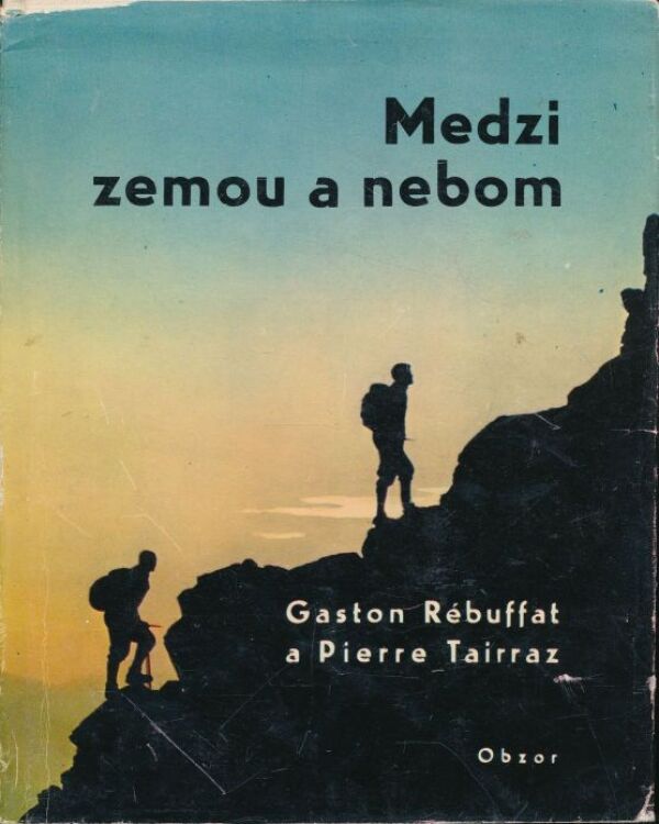 G. Rébuffat, P. Tairraz: MEDZI ZEMOU A NEBOM