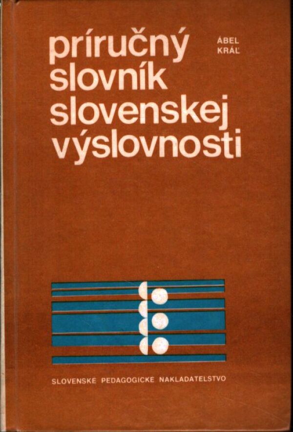 Ábel Kráľ: PRÍRUČNÝ SLOVNÍK SLOVENSKEJ VÝSLOVNOSTI