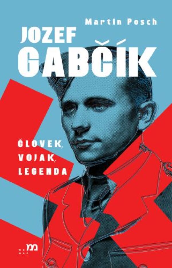 Martin Posch: JOZEF GABČÍK. ČLOVEK, VOJAK, LEGENDA