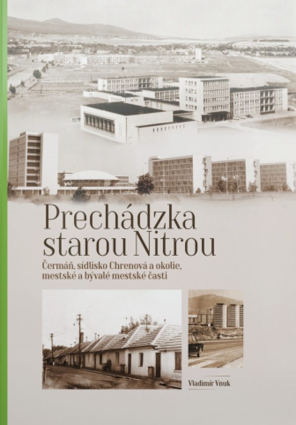 Vladimír Vnuk: PRECHÁDZKA STAROU NITROU - ČERMÁŇ, SÍDLISKO CHRENOVÁ A OKOLIE, MESTSKÉ A BÝVALÉ MESTSKÉ ČASTI