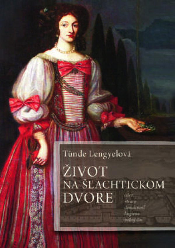 Tünde Lengyelová: ŽIVOT NA ŠĽACHTICKOM DVORE