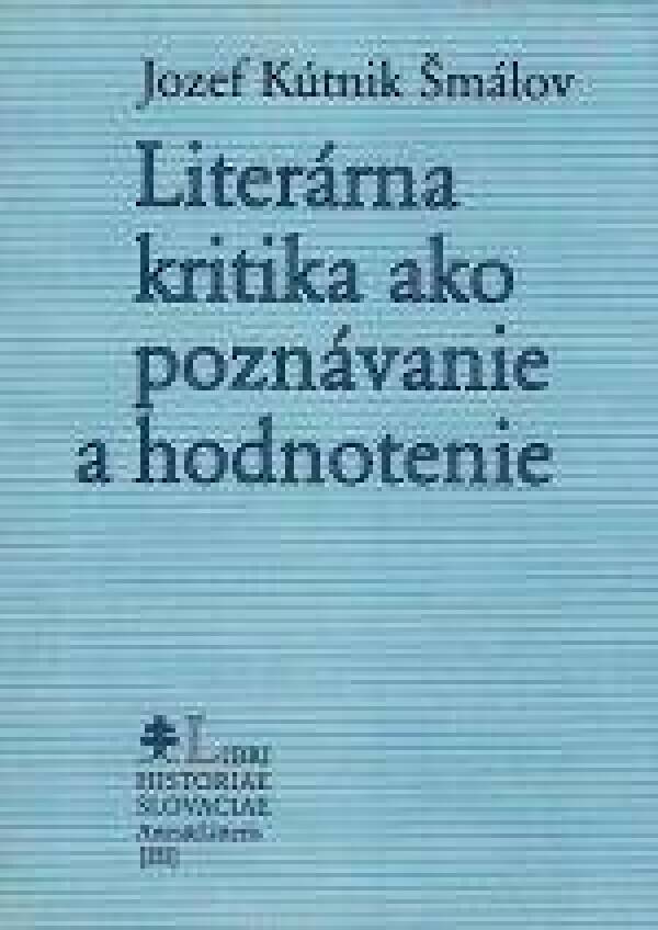 Jozef Kútnik Šmálov: LITERÁRNA KRITIKA AKO POZNÁVANIE A HODNOTENIE