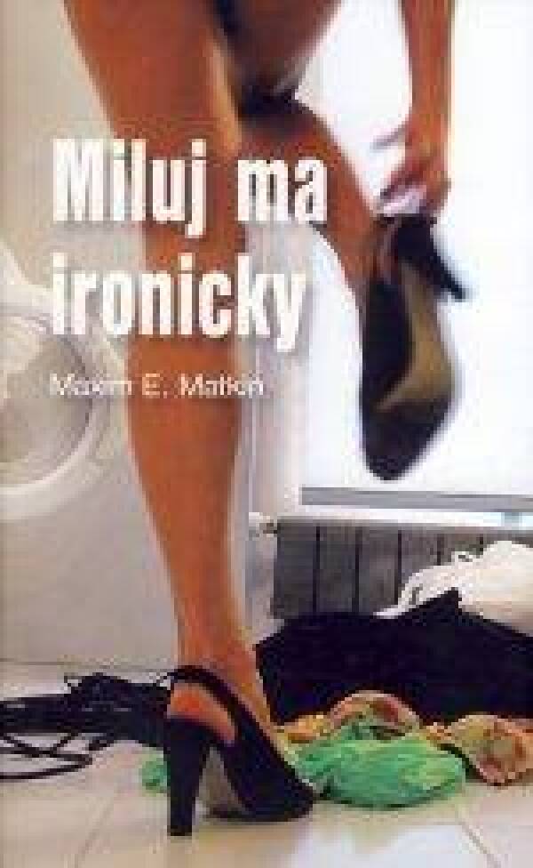 Maxim E. Matkin: MILUJ MA IRONICKY