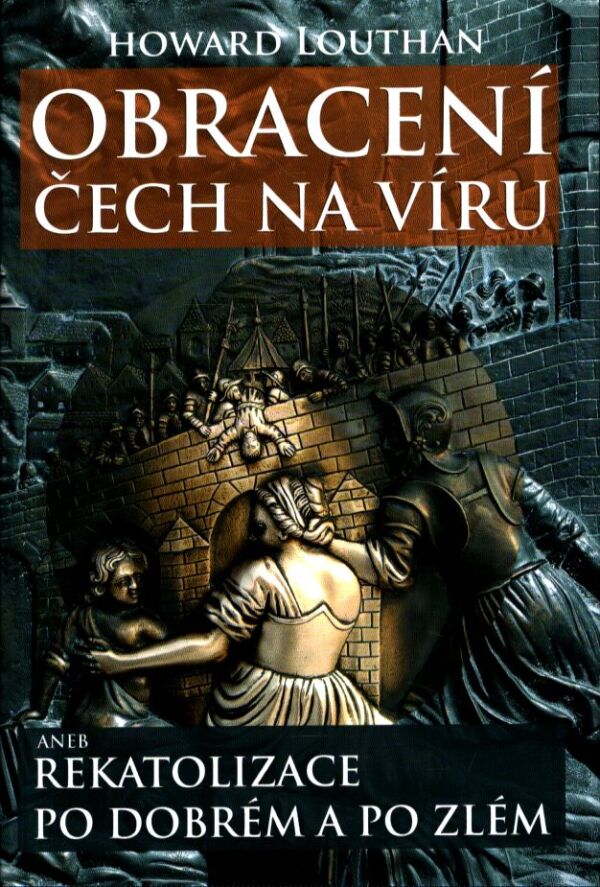 Howard Louthan: OBRACENÍ ČECH NA VÍRU ANEB REKATOLIZACE PO DOBRÉM A PO ZLÉM