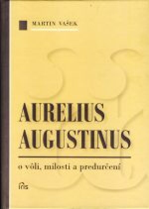 Martin Vašek: AURELIUS AUGUSTINUS O VÔLI, MILOSTI A PREDURČENÍ