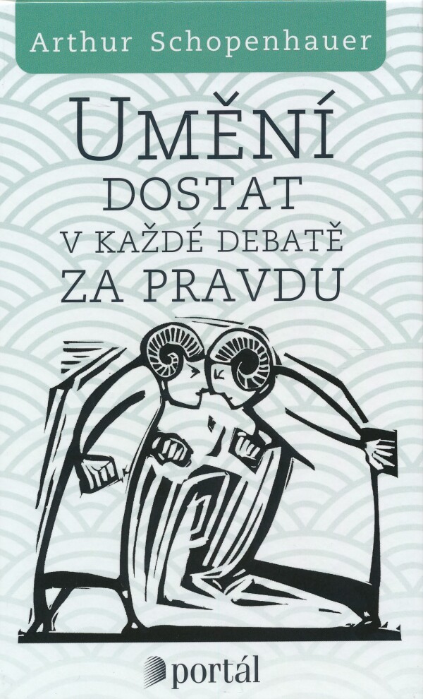 Arthur Schopenhauer: UMĚNÍ DOSTAT V KAŽDÉ DEBATĚ ZA PRAVDU