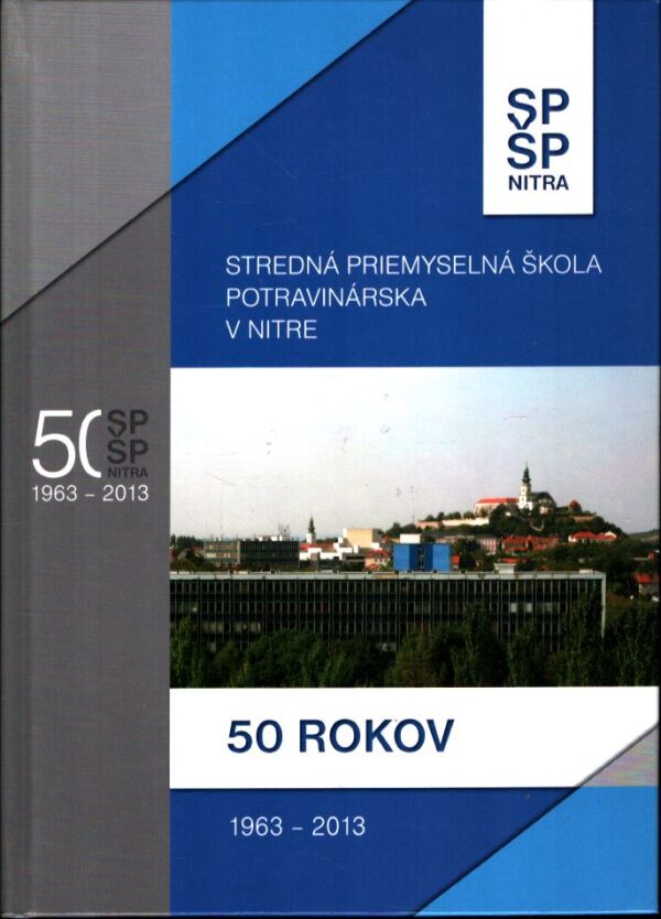 Jaroslav Maček: STREDNÁ PRIEMYSELNÁ ŠKOLA POTRAVINÁRSKA V NITRE - 50 ROKOV