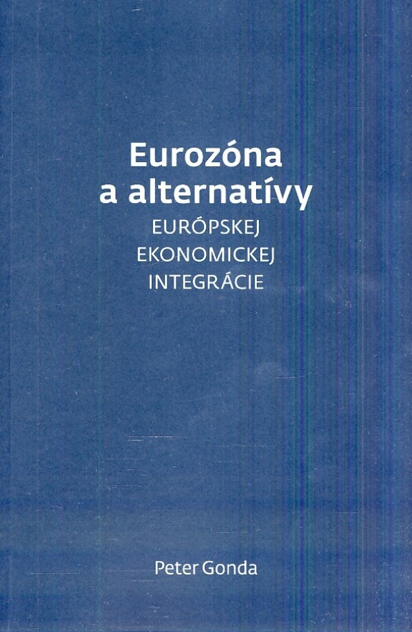 Peter Gonda: EUROZÓNA A ALTERNATÍVY EURÓPSKEJ EKONOMICKEJ INTEGRÁCIE