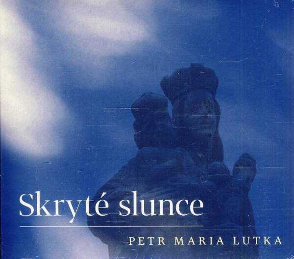 Petr Maria Lutka: SKRYTÉ SLUNCE