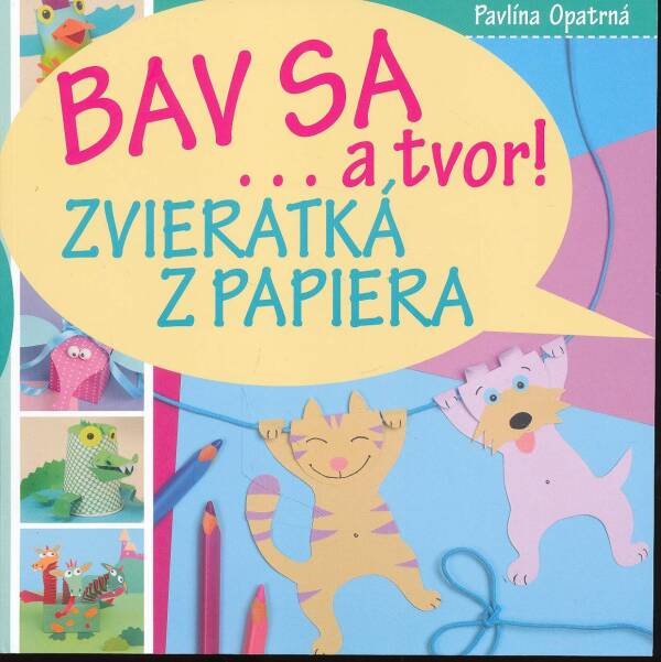 Pavlína Opatrná: BAV SA... A TVOR! ZVIERATKÁ Z PAPIERA