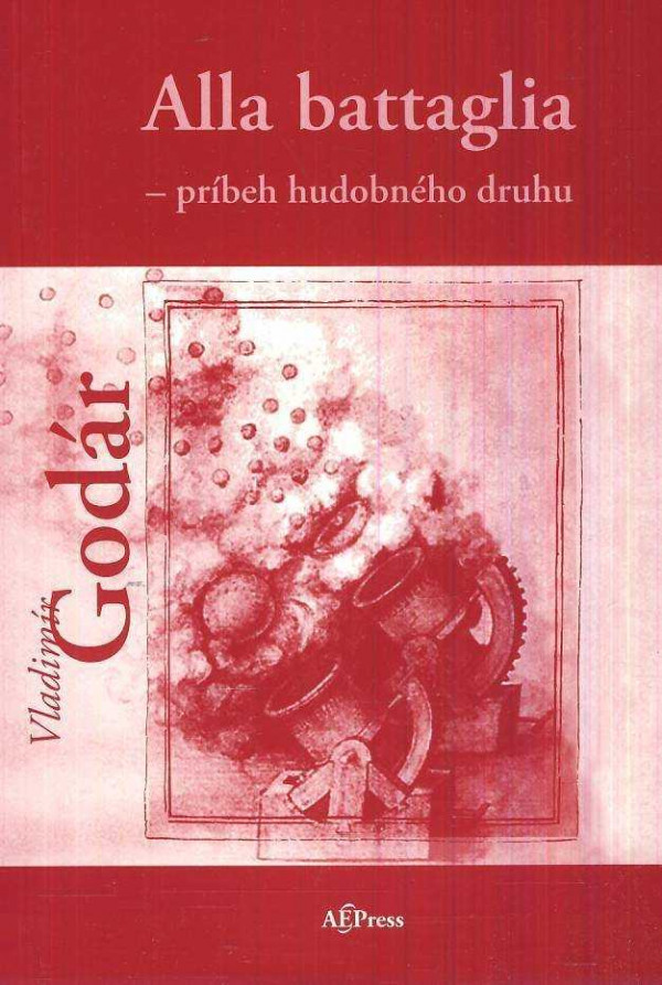 Vladimír Godár: ALLA BATTAGLIA - PRÍBEH HUDOBNÉHO DRUHU