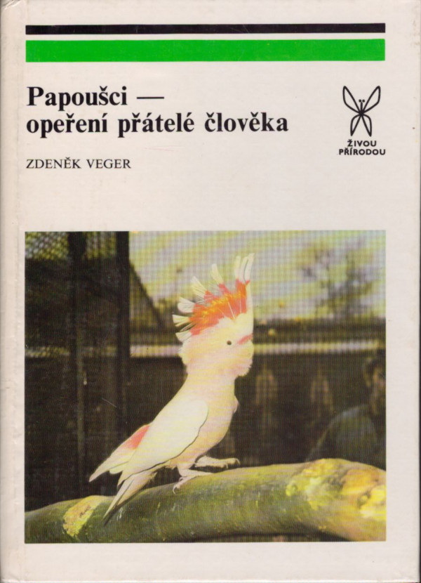 Zdeněk Veger: PAPOUŠCI - OPEŘENÍ PŘÁTELÉ ČLOVĚKA