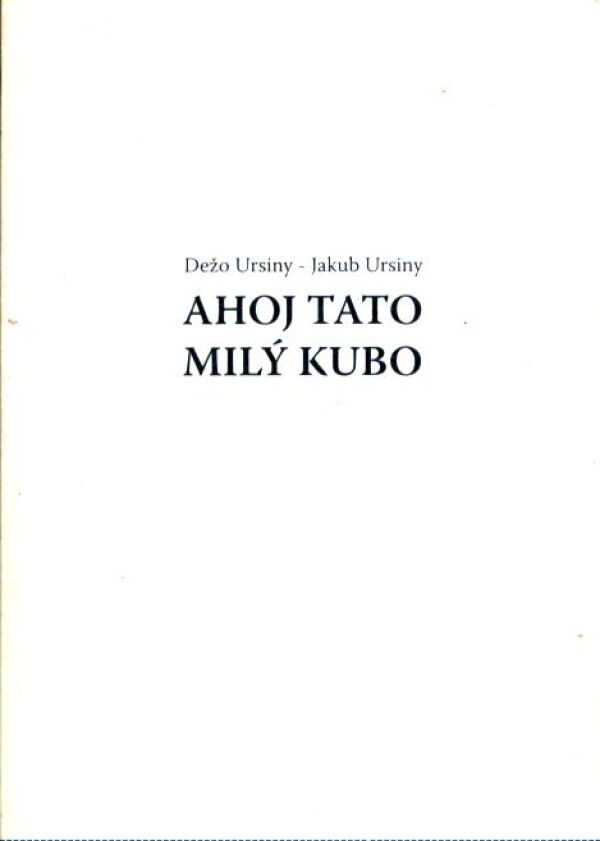 Dežo Ursiny, Jakub Ursiny: AHOJ TATO - MILÝ KUBO