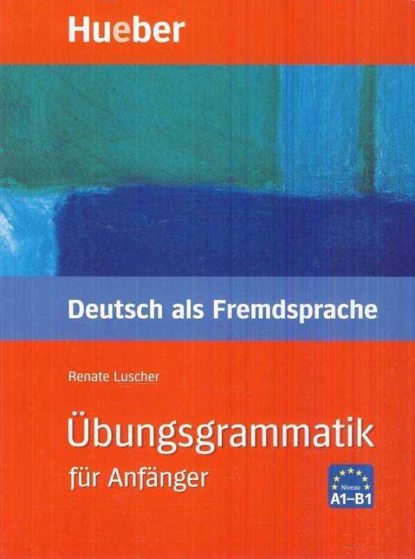 Renate Luscher: ÜBUNGSGRAMMATIK FÜR ANFÄNGER A1-B1 (CVIČEBNICA NEMECKEJ GRAMATIKY PRE ZAČIATOČNÍKOV)