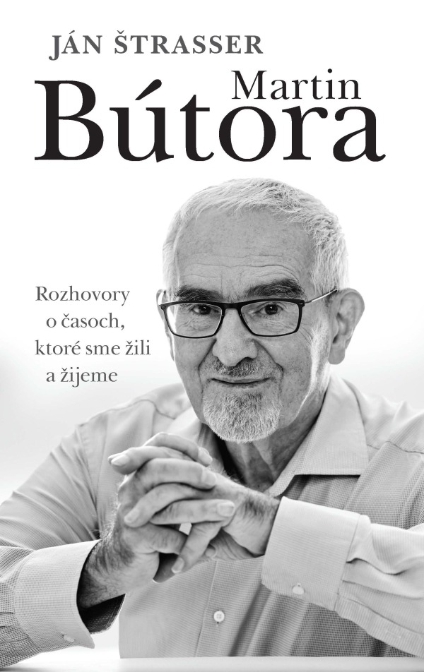 Ján Štrasser: MARTIN BÚTORA. ROZHOVORY O ČASOCH, KTORÉ SME ŽILI A ŽIJEME