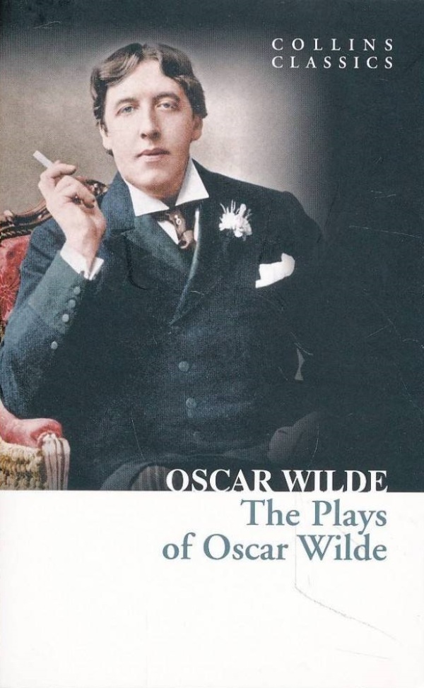 Oscar Wilde: THE PLAYS OF OSCAR WILDE