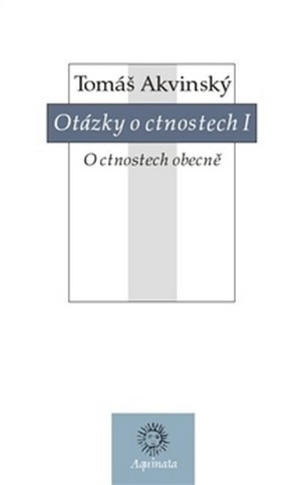 Tomáš Akvinský: OTÁZKY O CNOSTECH I - O CNOSTECH OBECNĚ