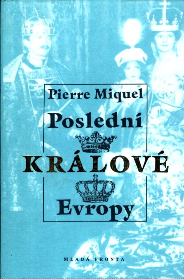 Pierre Miquel: POSLEDNÍ KRÁLOVÉ EVROPY
