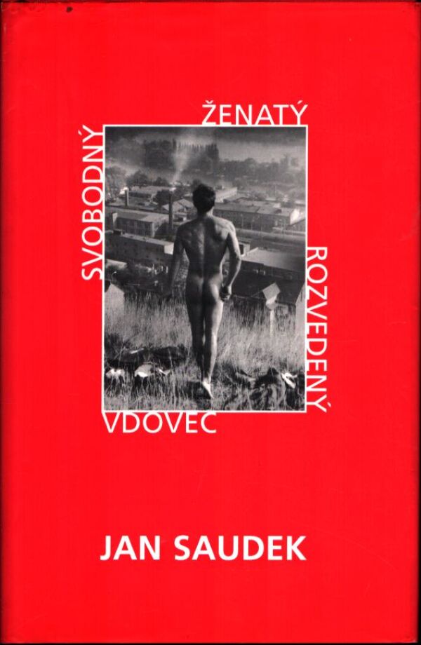 Jan Saudek: SVOBODNÝ, ŽENATÝ, ROZVEDENÝ, VDOVEC