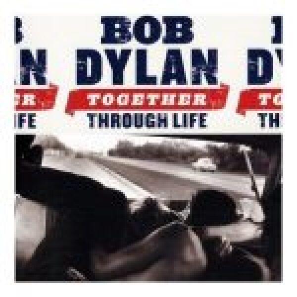 Bob Dylan: TOGETHER THROUGH LIFE