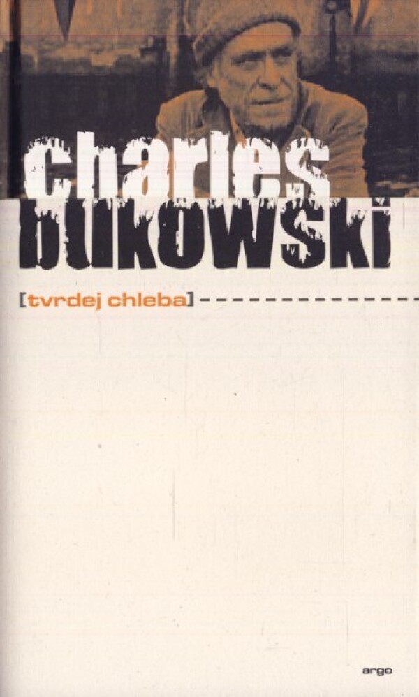 Charles Bukowski: TVRDEJ CHLEBA