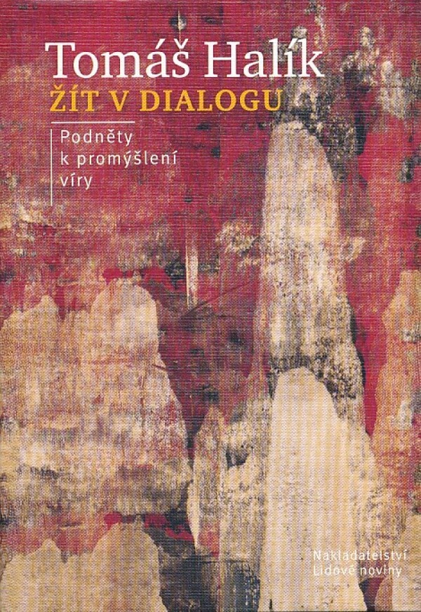 Tomáš Halík: ŽÍT V DIALOGU. PODNĚTY K PROMÝŠLENÍ VÍRY