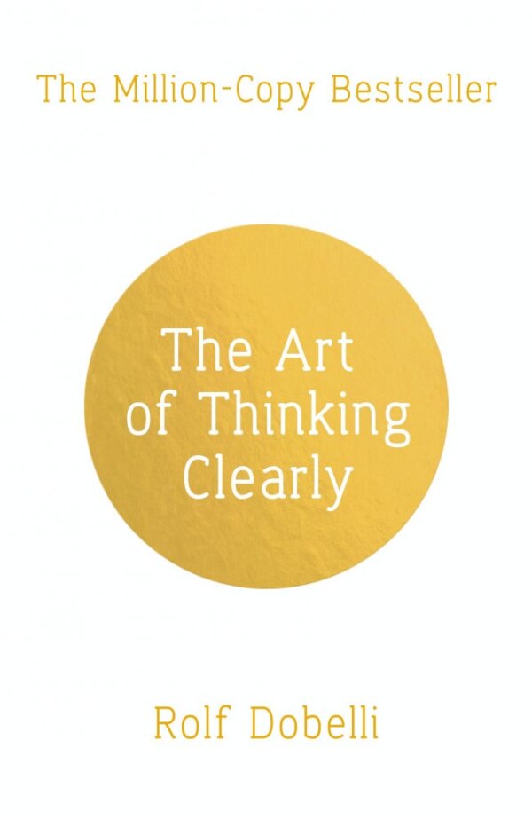 Rolf Dobelli: THE ART OF THINKING CLEARLY