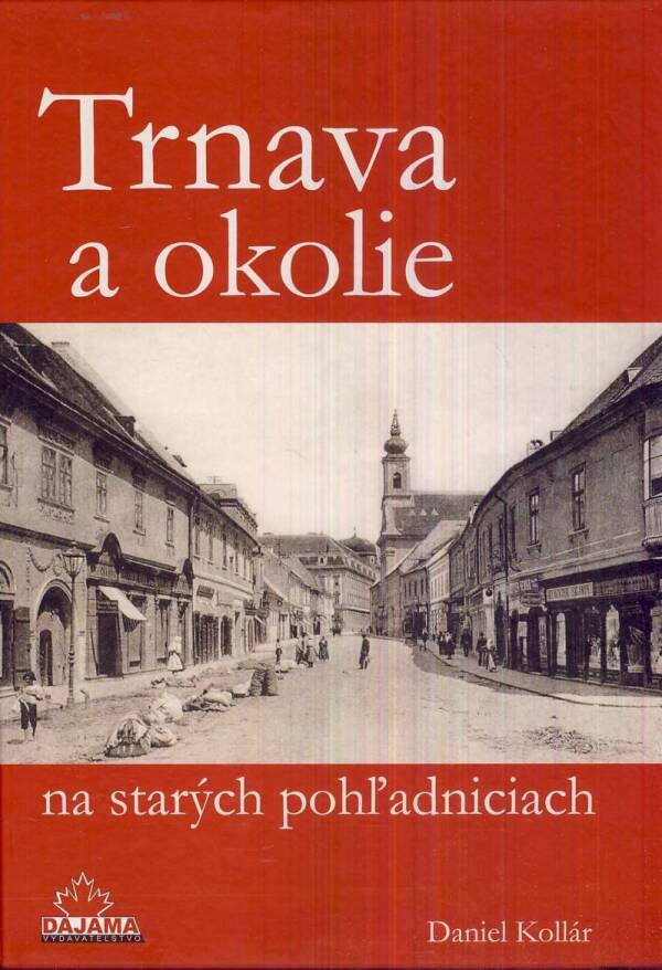 Daniel Kollár: TRNAVA A OKOLIE NA STARÝCH POHĽADNICIACH