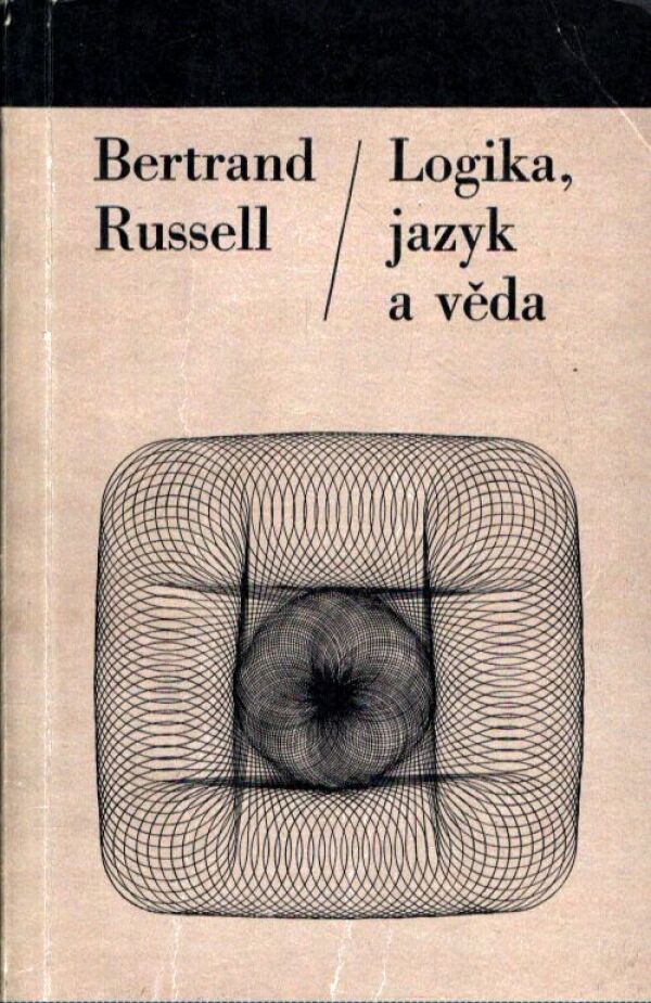 Bertrand Russell: LOGIKA, JAZYK A VĚDA